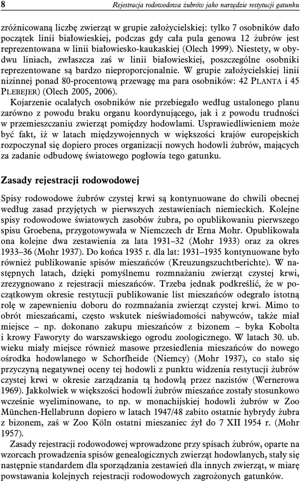 Niestety, w obydwu liniach, zwłaszcza zaś w linii białowieskiej, poszczególne osobniki reprezentowane są bardzo nieproporcjonalnie.