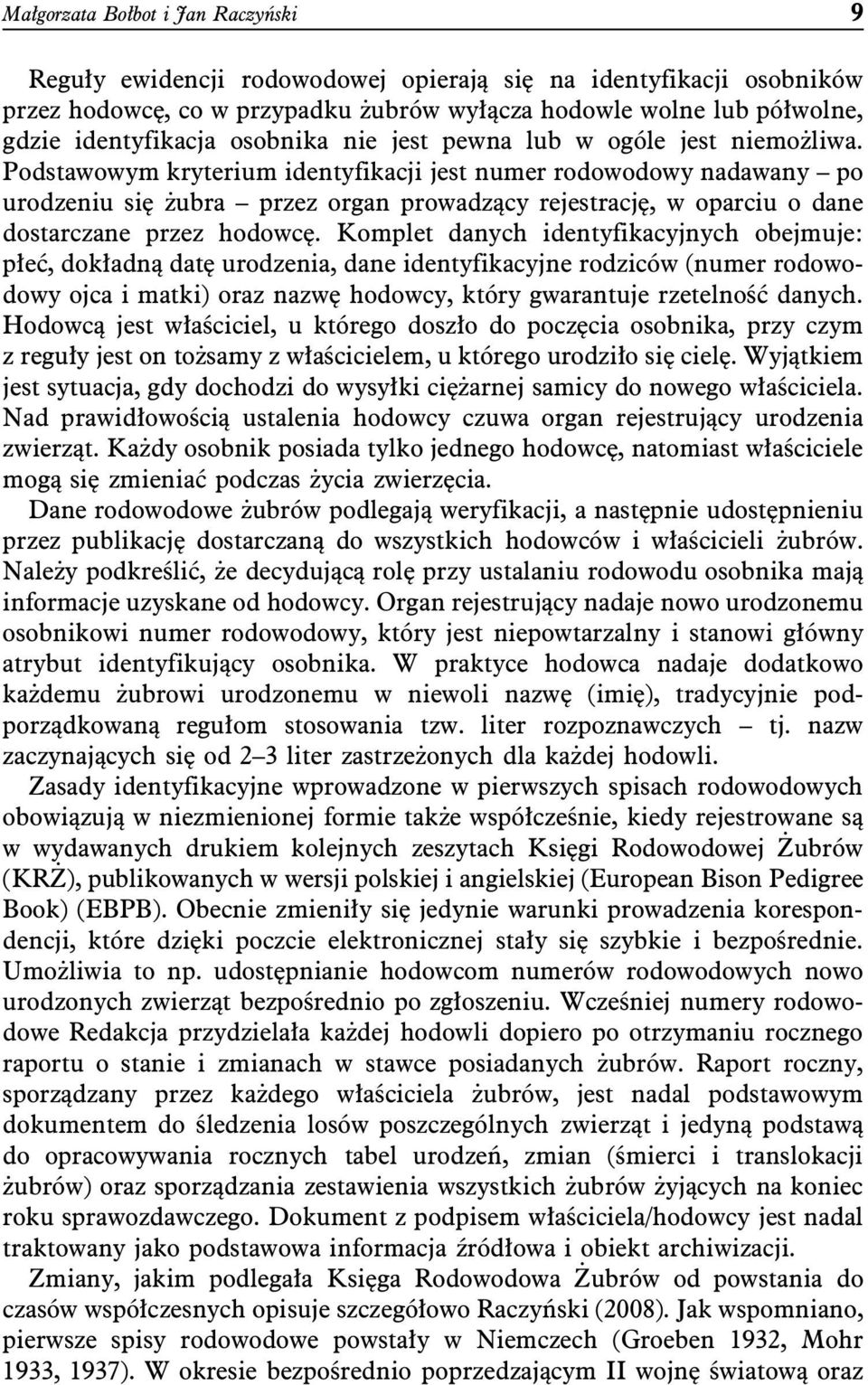 Podstawowym kryterium identyfikacji jest numer rodowodowy nadawany po urodzeniu się żubra przez organ prowadzący rejestrację, w oparciu o dane dostarczane przez hodowcę.