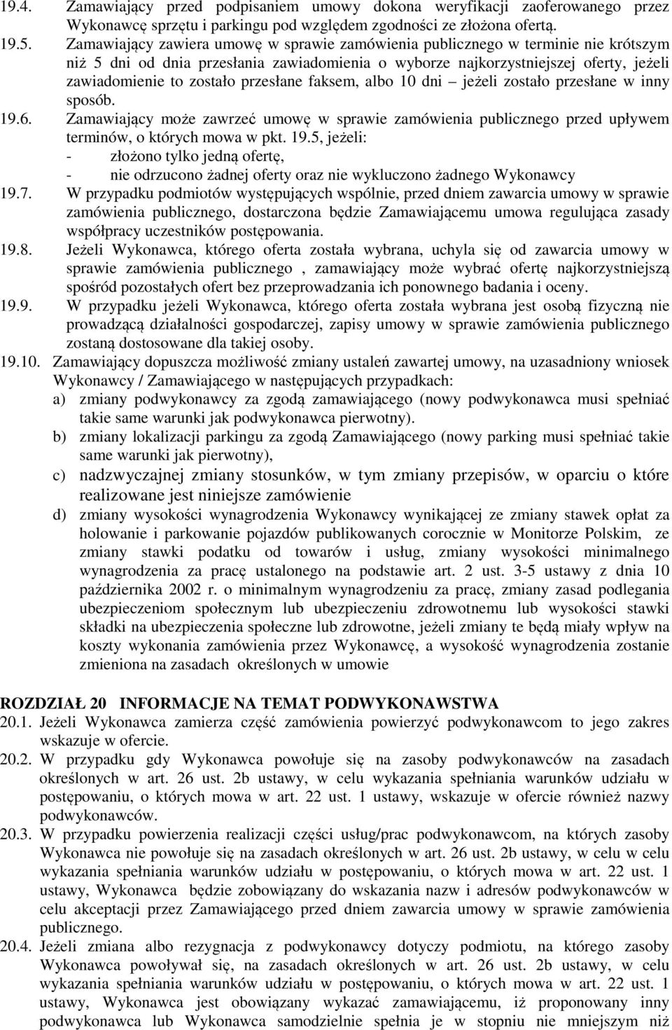 przesłane faksem, albo 10 dni jeżeli zostało przesłane w inny sposób. 19.6. Zamawiający może zawrzeć umowę w sprawie zamówienia publicznego przed upływem terminów, o których mowa w pkt. 19.5, jeżeli: - złożono tylko jedną ofertę, - nie odrzucono żadnej oferty oraz nie wykluczono żadnego Wykonawcy 19.