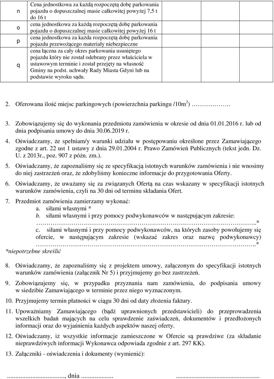 który nie został odebrany przez właściciela w ustawowym terminie i został przejęty na własność Gminy na podst. uchwały Rady Miasta Gdyni lub na podstawie wyroku sądu. 2.