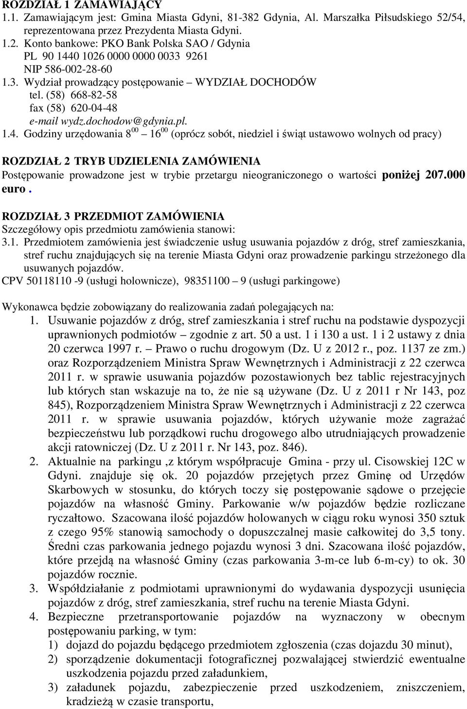 48 e-mail wydz.dochodow@gdynia.pl. 1.4. Godziny urzędowania 8 00 16 00 (oprócz sobót, niedziel i świąt ustawowo wolnych od pracy) ROZDZIAŁ 2 TRYB UDZIELENIA ZAMÓWIENIA Postępowanie prowadzone jest w
