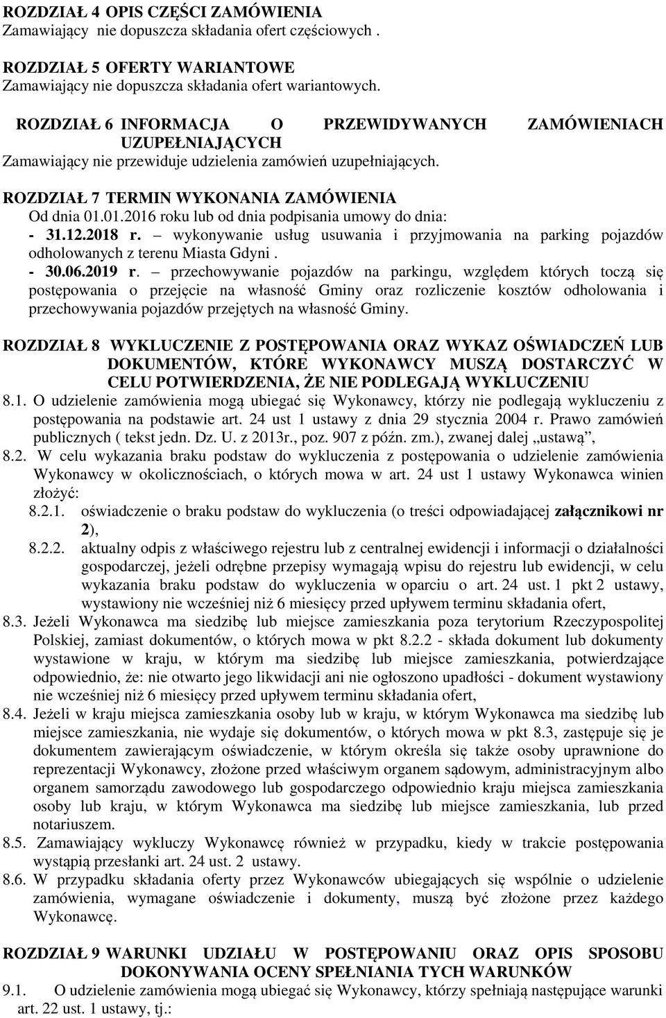 01.2016 roku lub od dnia podpisania umowy do dnia: - 31.12.2018 r. wykonywanie usług usuwania i przyjmowania na parking pojazdów odholowanych z terenu Miasta Gdyni. - 30.06.2019 r.