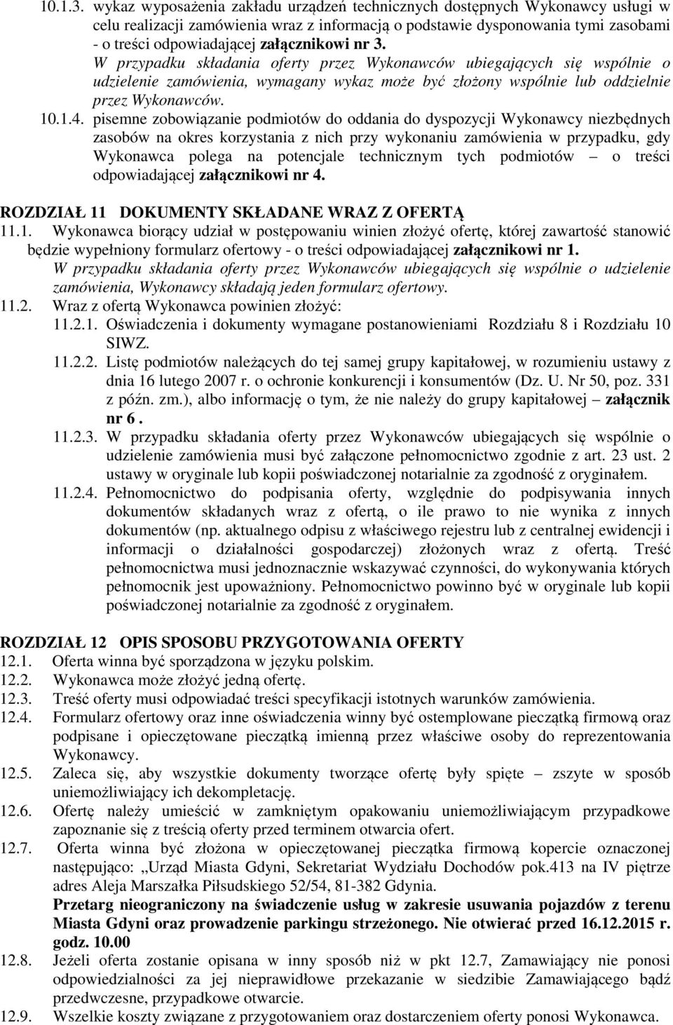 załącznikowi nr 3. W przypadku składania oferty przez Wykonawców ubiegających się wspólnie o udzielenie zamówienia, wymagany wykaz może być złożony wspólnie lub oddzielnie przez Wykonawców. 10.1.4.