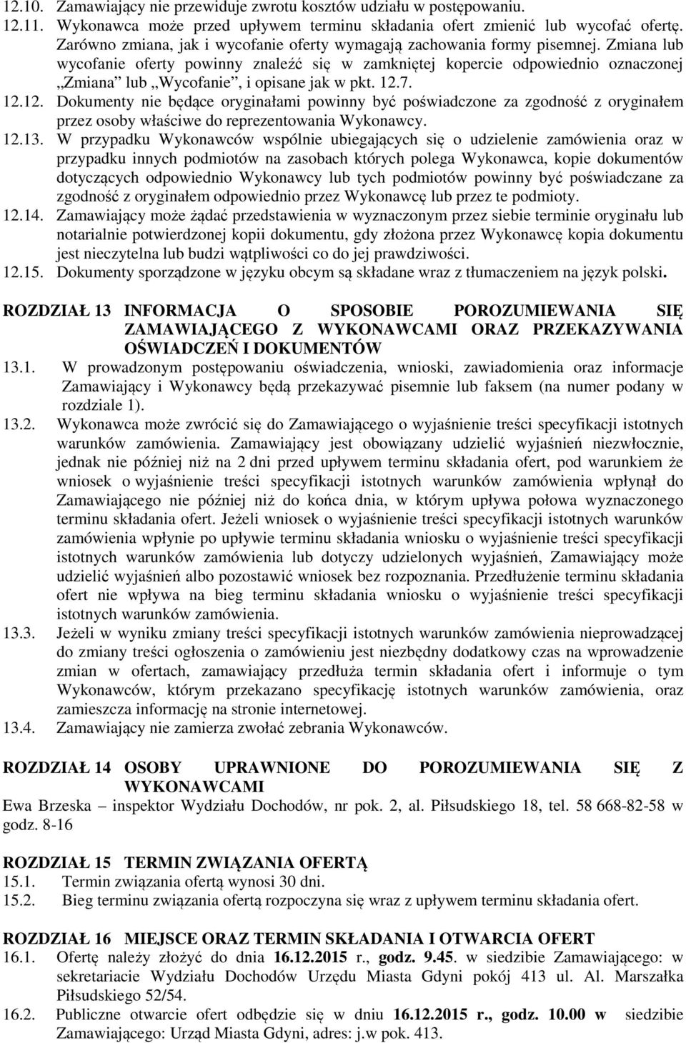 Zmiana lub wycofanie oferty powinny znaleźć się w zamkniętej kopercie odpowiednio oznaczonej Zmiana lub Wycofanie, i opisane jak w pkt. 12.