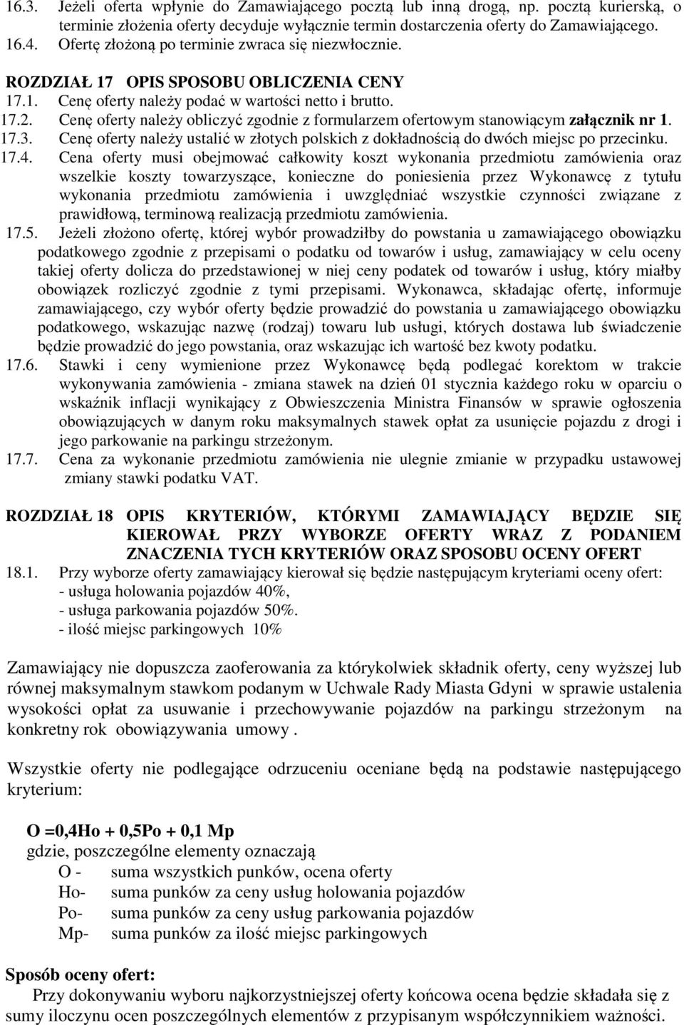Cenę oferty należy obliczyć zgodnie z formularzem ofertowym stanowiącym załącznik nr 1. 17.3. Cenę oferty należy ustalić w złotych polskich z dokładnością do dwóch miejsc po przecinku. 17.4.