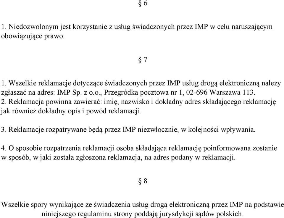 Reklamacja powinna zawierać: imię, nazwisko i dokładny adres składającego reklamację jak również dokładny opis i powód reklamacji. 3.