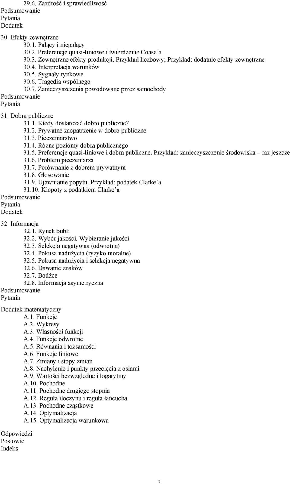 Dobra publiczne 31.1. Kiedy dostarczać dobro publiczne? 31.2. Prywatne zaopatrzenie w dobro publiczne 31.3. Pieczeniarstwo 31.4. Różne poziomy dobra publicznego 31.5.