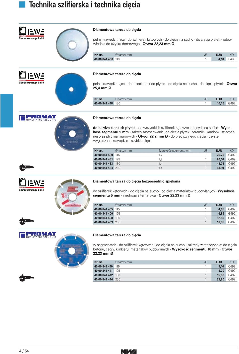 Ø tarczy mm JS EUR KO 40 00 841 418 180 1 10,15 G492 Diamentowa tarcza do cięcia do bardzo cienkich płytek do wszystkich szlifierek kątowych tnących na sucho Wysokość segmentu 5 mm zakres