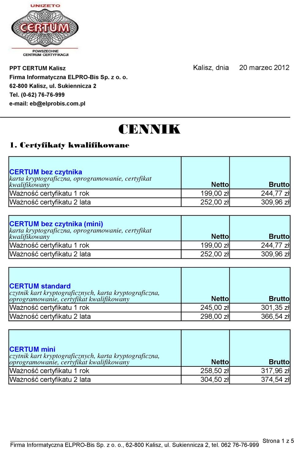 kwalifikowany Ważność certyfikatu 1 rok 199,00 zł 244,77 zł Ważność certyfikatu 2 lata 252,00 zł 309,96 zł CERTUM standard czytnik kart kryptograficznych, karta kryptograficzna, oprogramowanie,