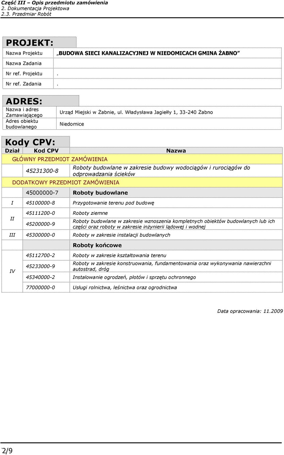 rurociągów do odprowadzania ścieków 45000000-7 Roboty budowlane I 45100000-8 Przygotowanie terenu pod budowę II 45111200-0 Roboty ziemne 45200000-9 Roboty budowlane w zakresie wznoszenia kompletnych