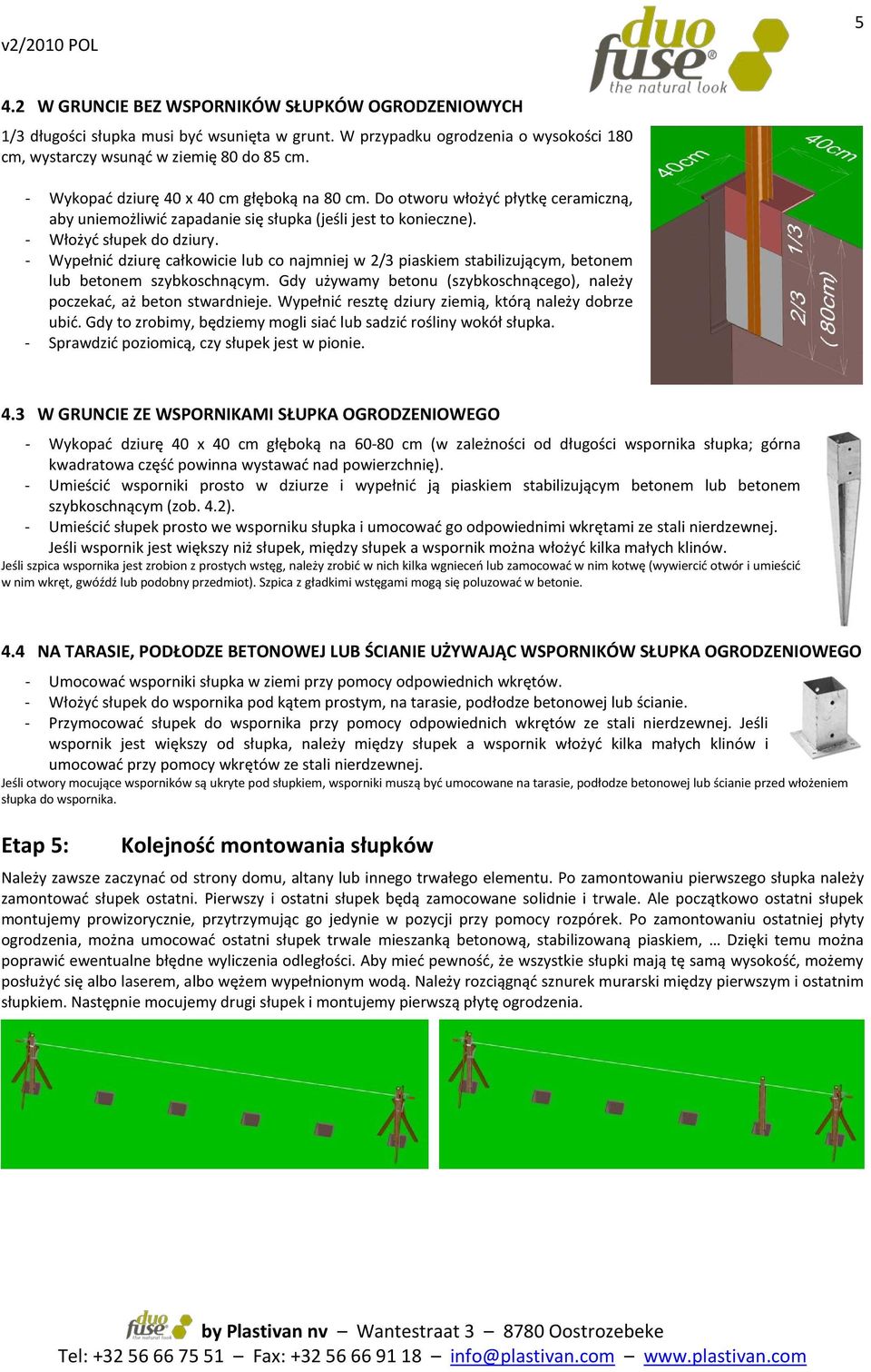 - Wypełnić dziurę całkowicie lub co najmniej w 2/3 piaskiem stabilizującym, betonem lub betonem szybkoschnącym. Gdy używamy betonu (szybkoschnącego), należy poczekać, aż beton stwardnieje.