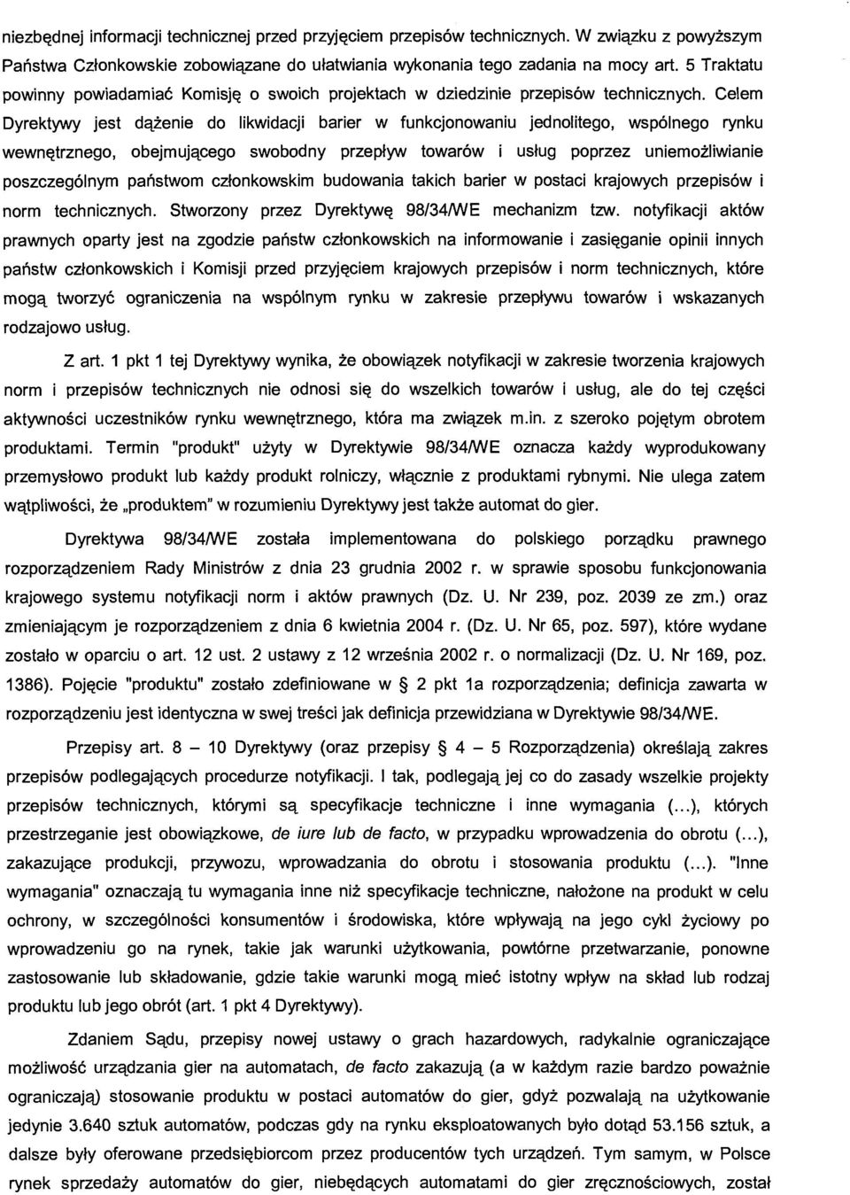 Celem Dyrektywy jest dążenie do likwidacji barier w funkcjonowaniu jednolitego, wspólnego rynku wewnętrznego, obejmującego swobodny przepływ towarów i usług poprzez uniemożliwianie poszczególnym