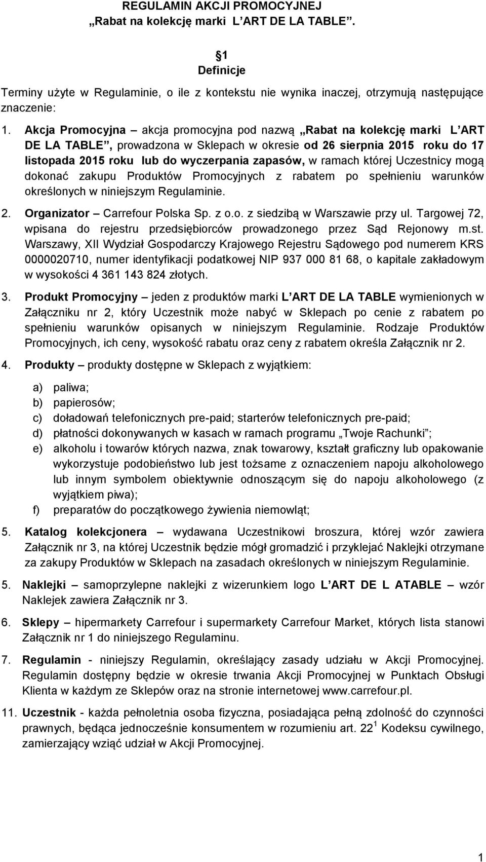 ramach której Uczestnicy mogą dokonać zakupu Produktów Promocyjnych z rabatem po spełnieniu warunków określonych w niniejszym Regulaminie. 2. Organizator Carrefour Polska Sp. z o.o. z siedzibą w Warszawie przy ul.