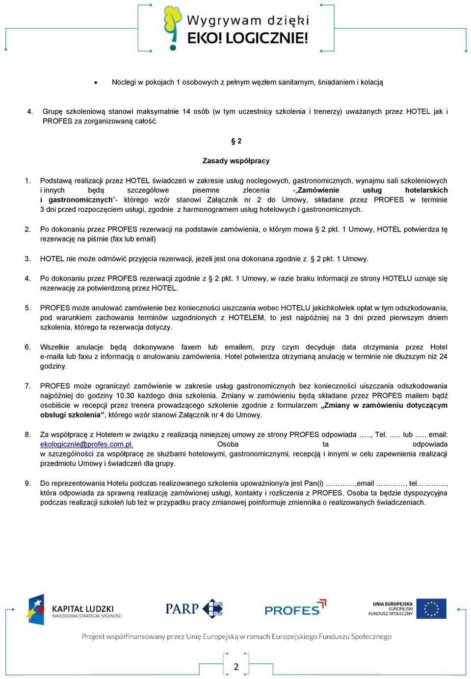 Podstawą realizacji przez HOTEL świadczeń w zakresie usług noclegowych, gastronomicznych, wynajmu sali szkoleniowych i innych będą szczegółowe pisemne zlecenia - Zamówienie usług hotelarskich i