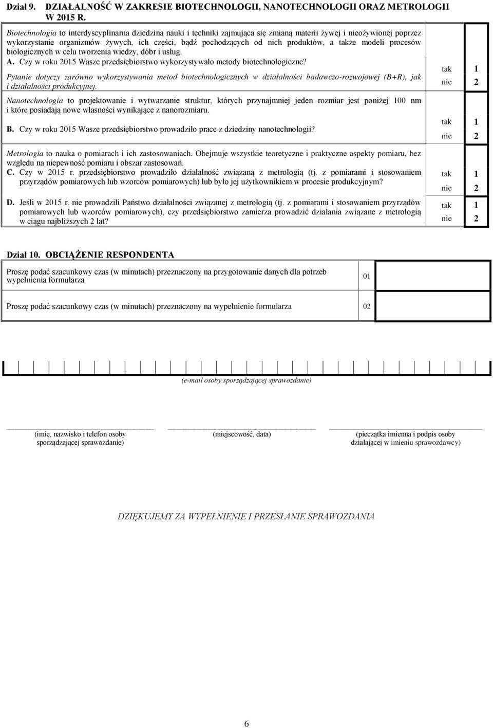 produktów, a także modeli procesów biologicznych w celu tworzenia wiedzy, dóbr i usług. A. Czy w roku 05 Wasze przedsiębiorstwo wykorzystywało metody biotechnologiczne?