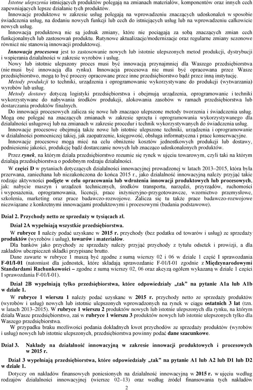 całkowicie nowych usług. Innowacją produktową nie są jednak zmiany, które nie pociągają za sobą znaczących zmian cech funkcjonalnych lub zastosowań produktu.