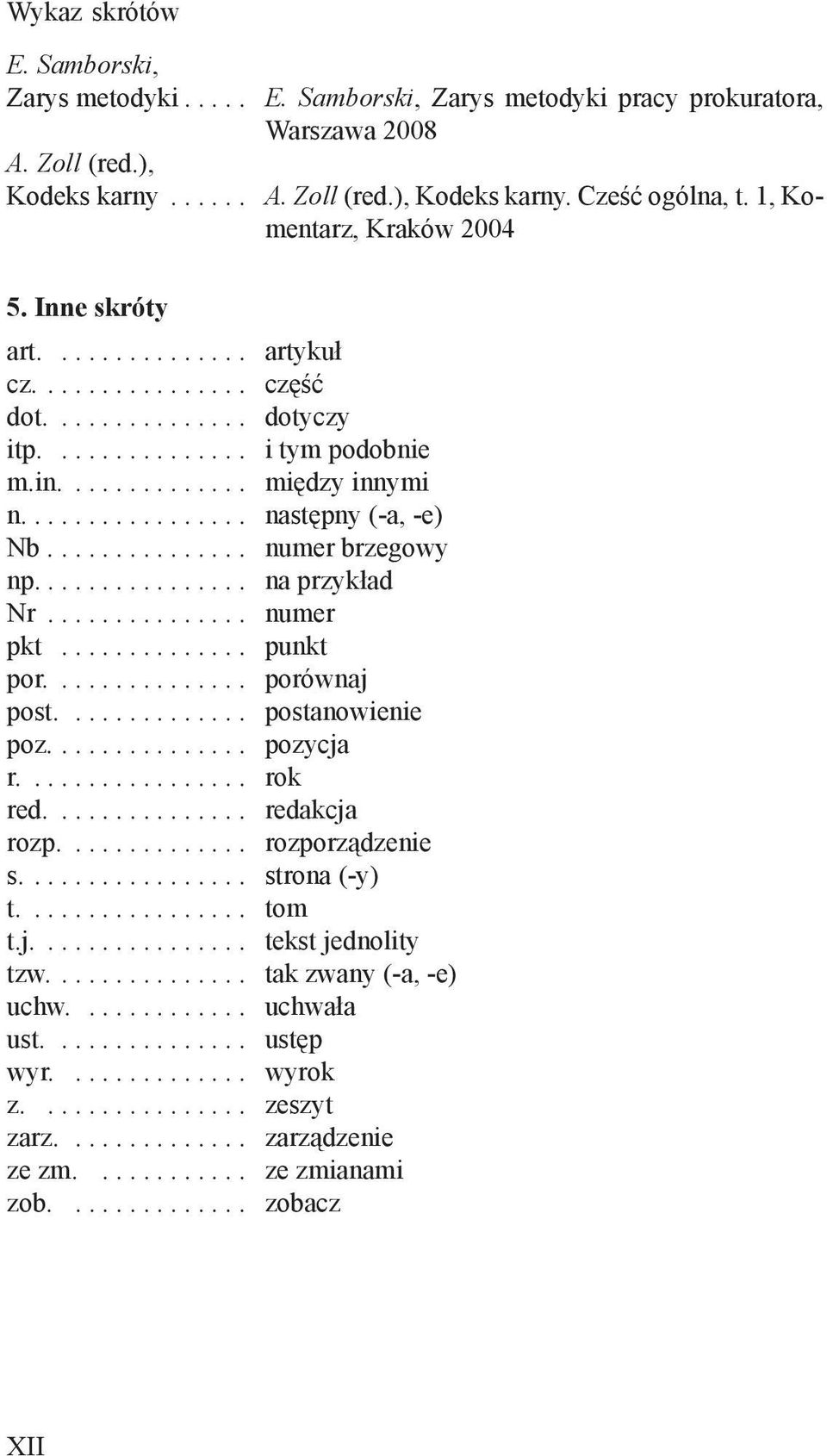 ................ następny (-a, -e) Nb............... numer brzegowy np................ na przykład Nr............... numer pkt.............. punkt por............... porównaj post.............. postanowienie poz.