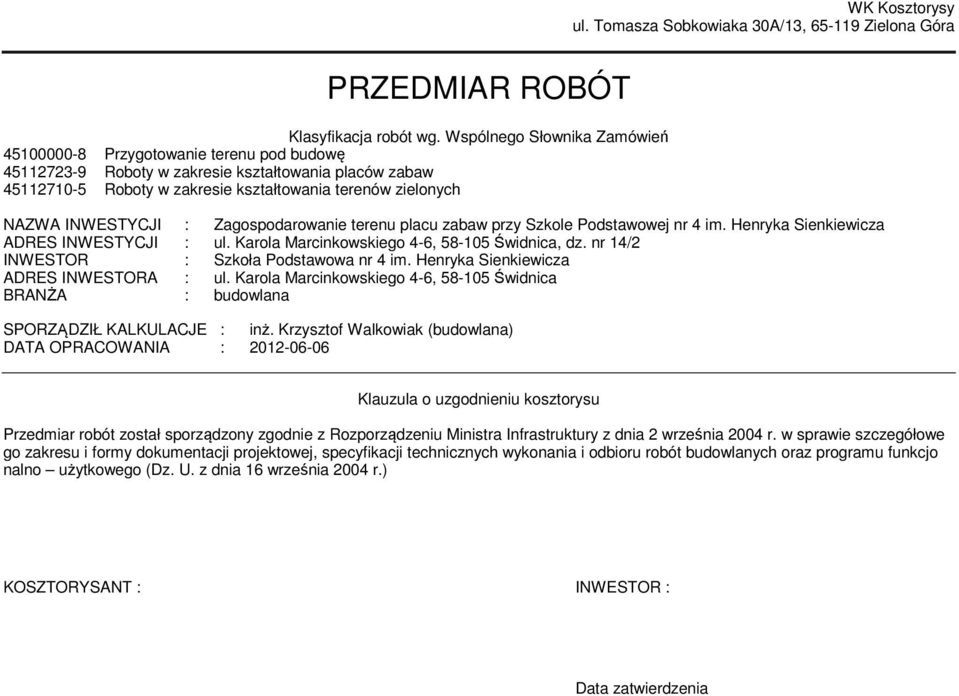 Zagospodarowanie terenu placu zabaw przy Szkole Podstawowej nr 4 im. Henryka Sienkiewicza ADRES INWESTYCJI : ul. Karola Marcinkowskiego 4-6, 58-05 Świdnica, dz.