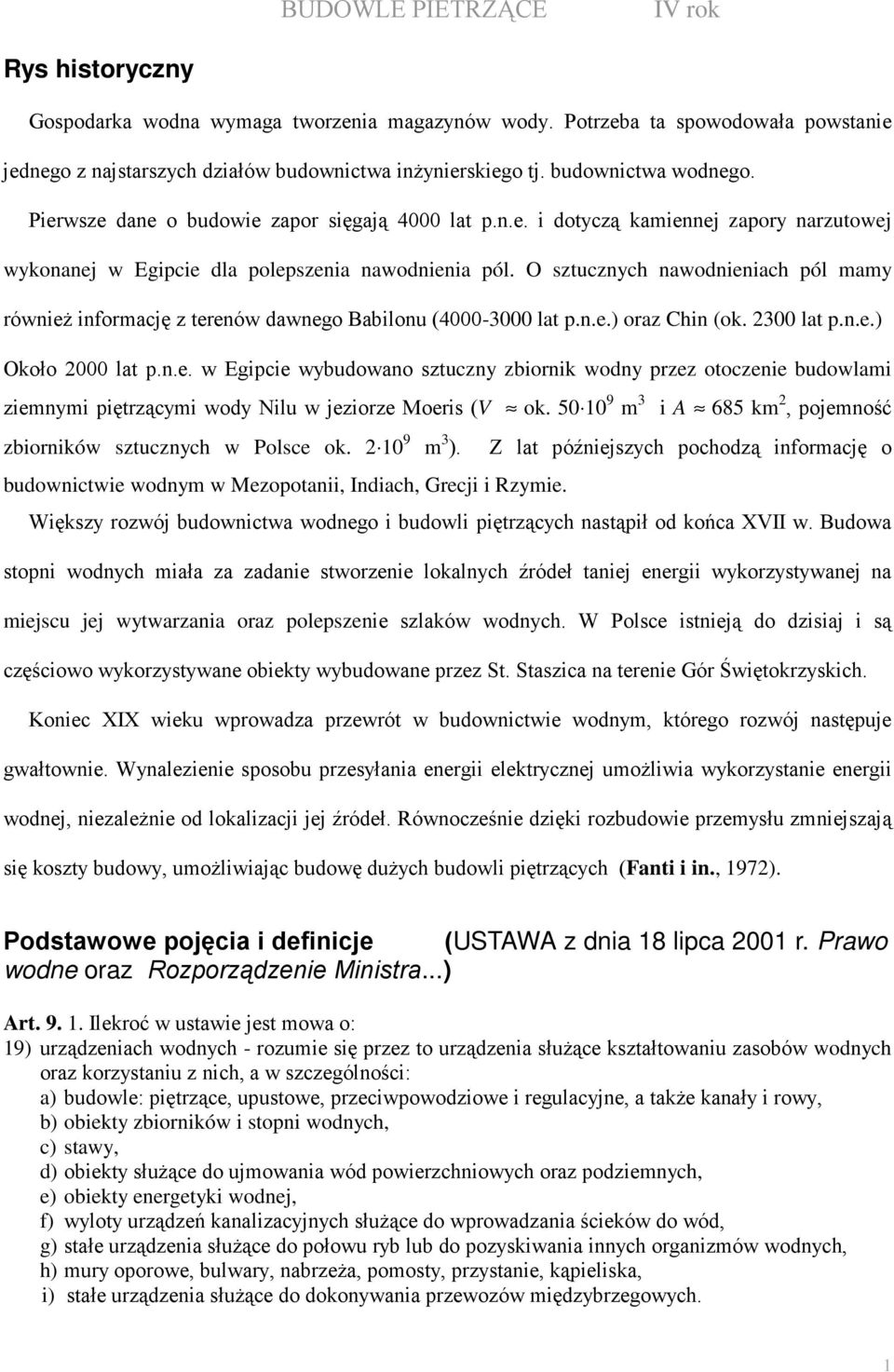 O sztucznych nawodnieniach pól mamy równieŝ informację z terenów dawnego Babilonu (4000-3000 lat p.n.e.) oraz Chin (ok. 2300 lat p.n.e.) Około 2000 lat p.n.e. w Egipcie wybudowano sztuczny zbiornik wodny przez otoczenie budowlami ziemnymi piętrzącymi wody Nilu w jeziorze Moeris (V ok.