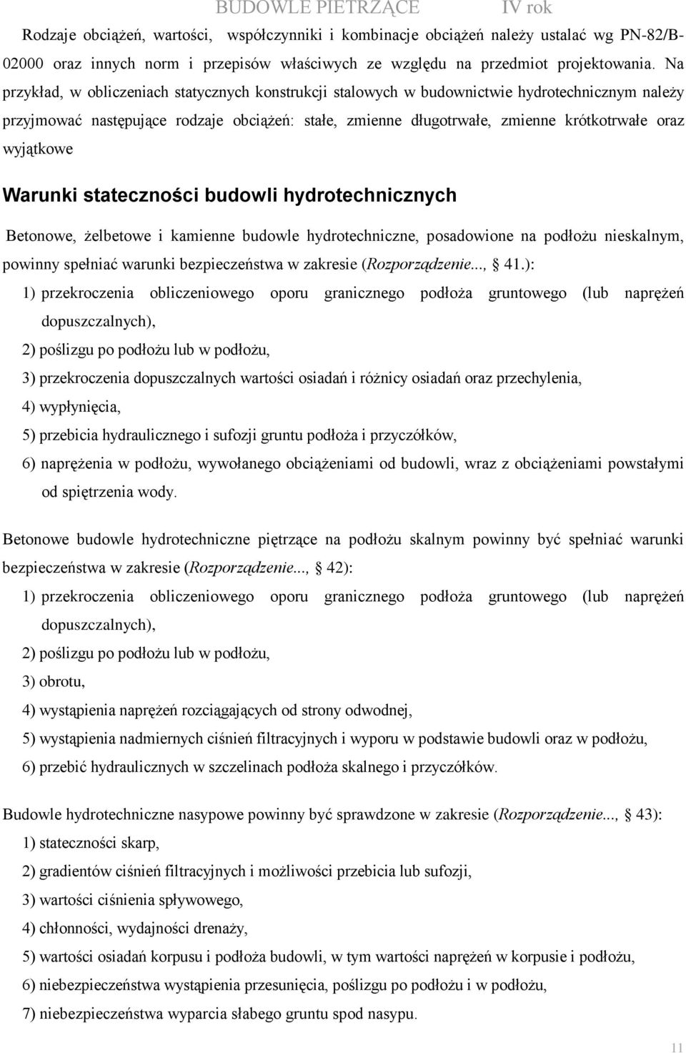 wyjątkowe Warunki stateczności budowli hydrotechnicznych Betonowe, Ŝelbetowe i kamienne budowle hydrotechniczne, posadowione na podłoŝu nieskalnym, powinny spełniać warunki bezpieczeństwa w zakresie