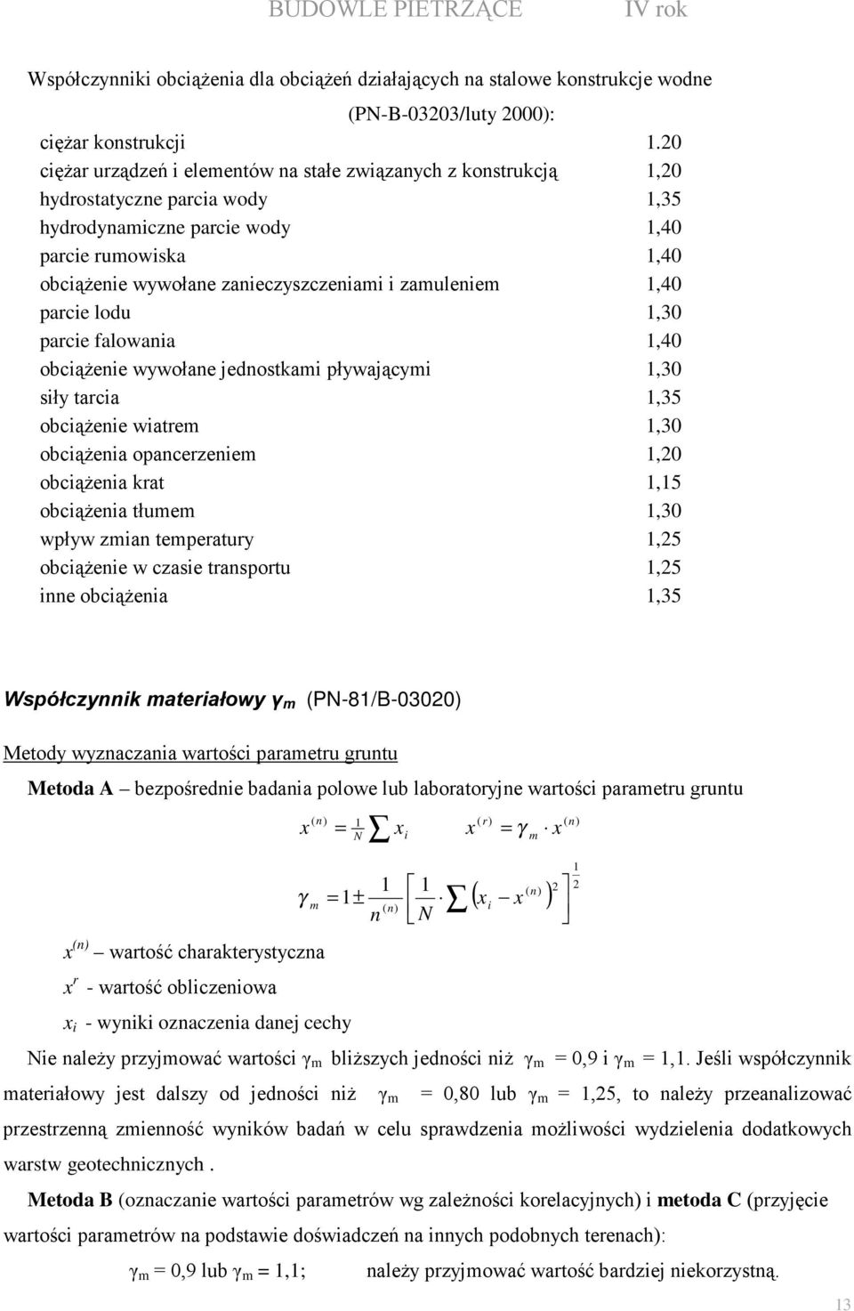 zamuleniem 1,40 parcie lodu 1,30 parcie falowania 1,40 obciąŝenie wywołane jednostkami pływającymi 1,30 siły tarcia 1,35 obciąŝenie wiatrem 1,30 obciąŝenia opancerzeniem 1,20 obciąŝenia krat 1,15