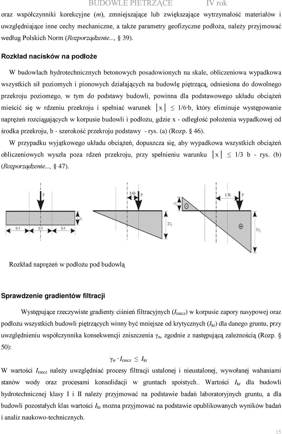 Rozkład nacisków na podłoŝe W budowlach hydrotechnicznych betonowych posadowionych na skale, obliczeniowa wypadkowa wszystkich sił poziomych i pionowych działających na budowlę piętrzącą, odniesiona