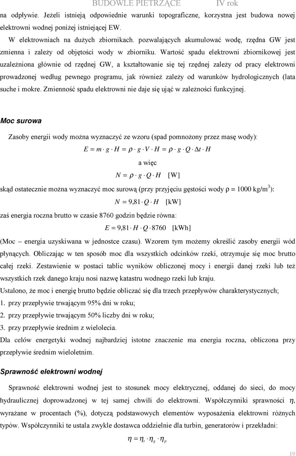 Wartość spadu elektrowni zbiornikowej jest uzaleŝniona głównie od rzędnej GW, a kształtowanie się tej rzędnej zaleŝy od pracy elektrowni prowadzonej według pewnego programu, jak równieŝ zaleŝy od