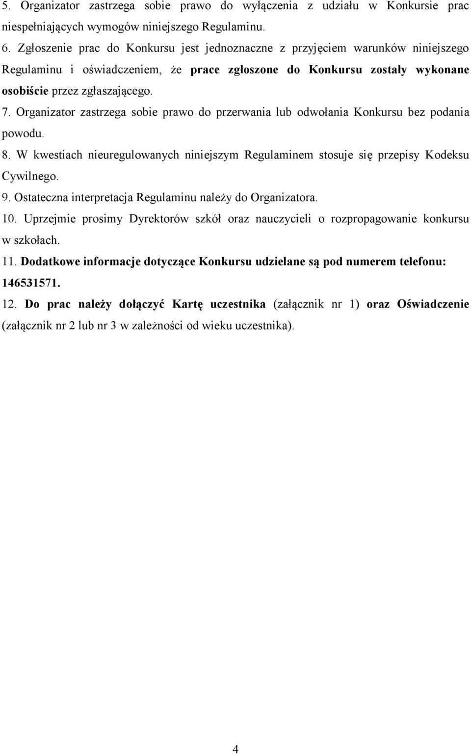 Organizator zastrzega sobie prawo do przerwania lub odwołania Konkursu bez podania powodu. 8. W kwestiach nieuregulowanych niniejszym Regulaminem stosuje się przepisy Kodeksu Cywilnego. 9.