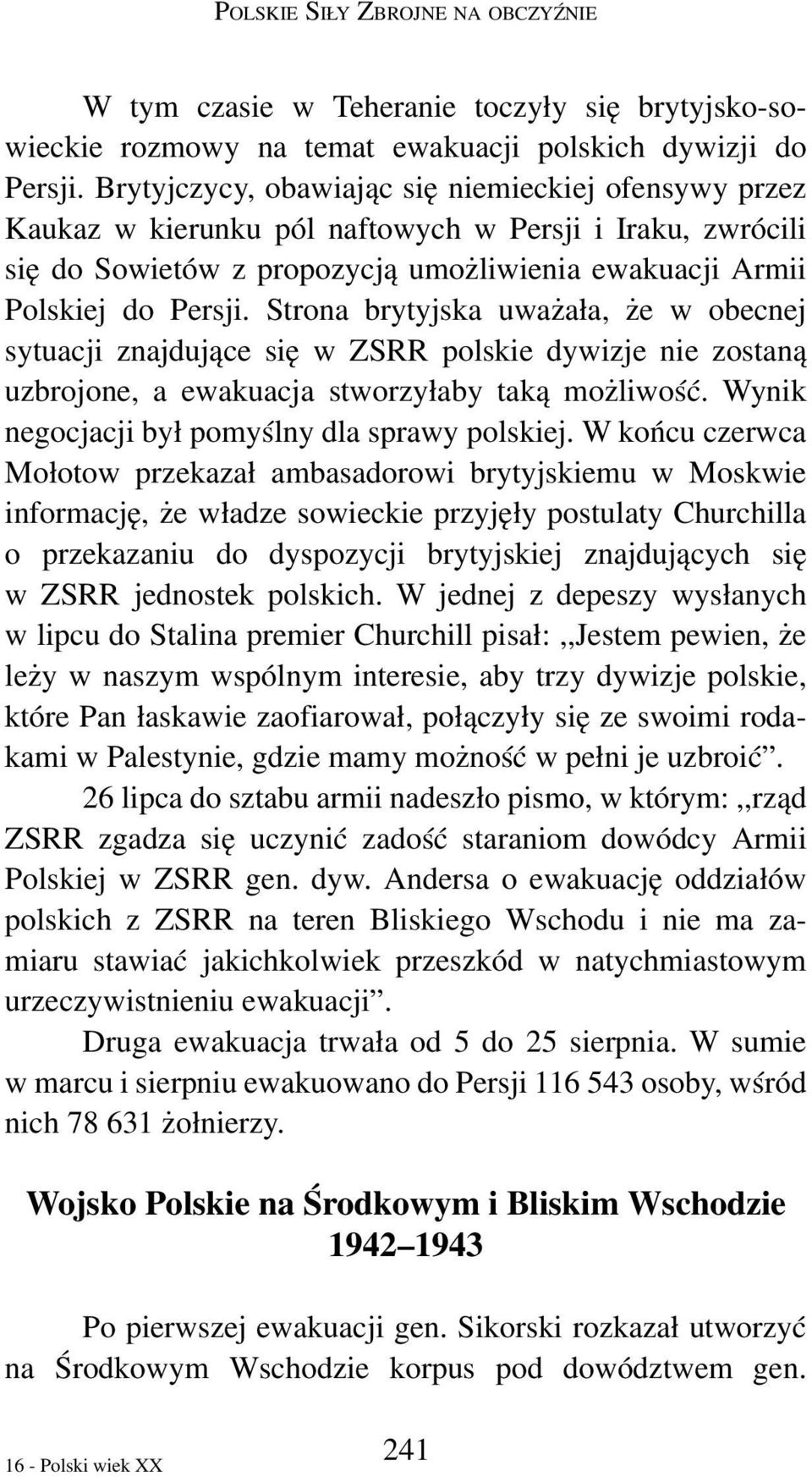 Strona brytyjska uważała, że w obecnej sytuacji znajdujące się w ZSRR polskie dywizje nie zostaną uzbrojone, a ewakuacja stworzyłaby taką możliwość. Wynik negocjacji był pomyślny dla sprawy polskiej.