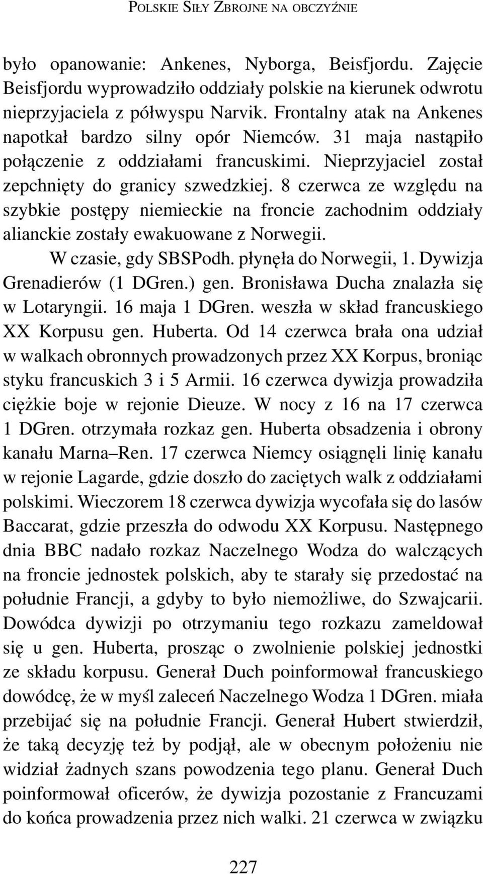8 czerwca ze względu na szybkie postępy niemieckie na froncie zachodnim oddziały alianckie zostały ewakuowane z Norwegii. W czasie, gdy SBSPodh. płynęła do Norwegii, 1. Dywizja Grenadierów (1 DGren.
