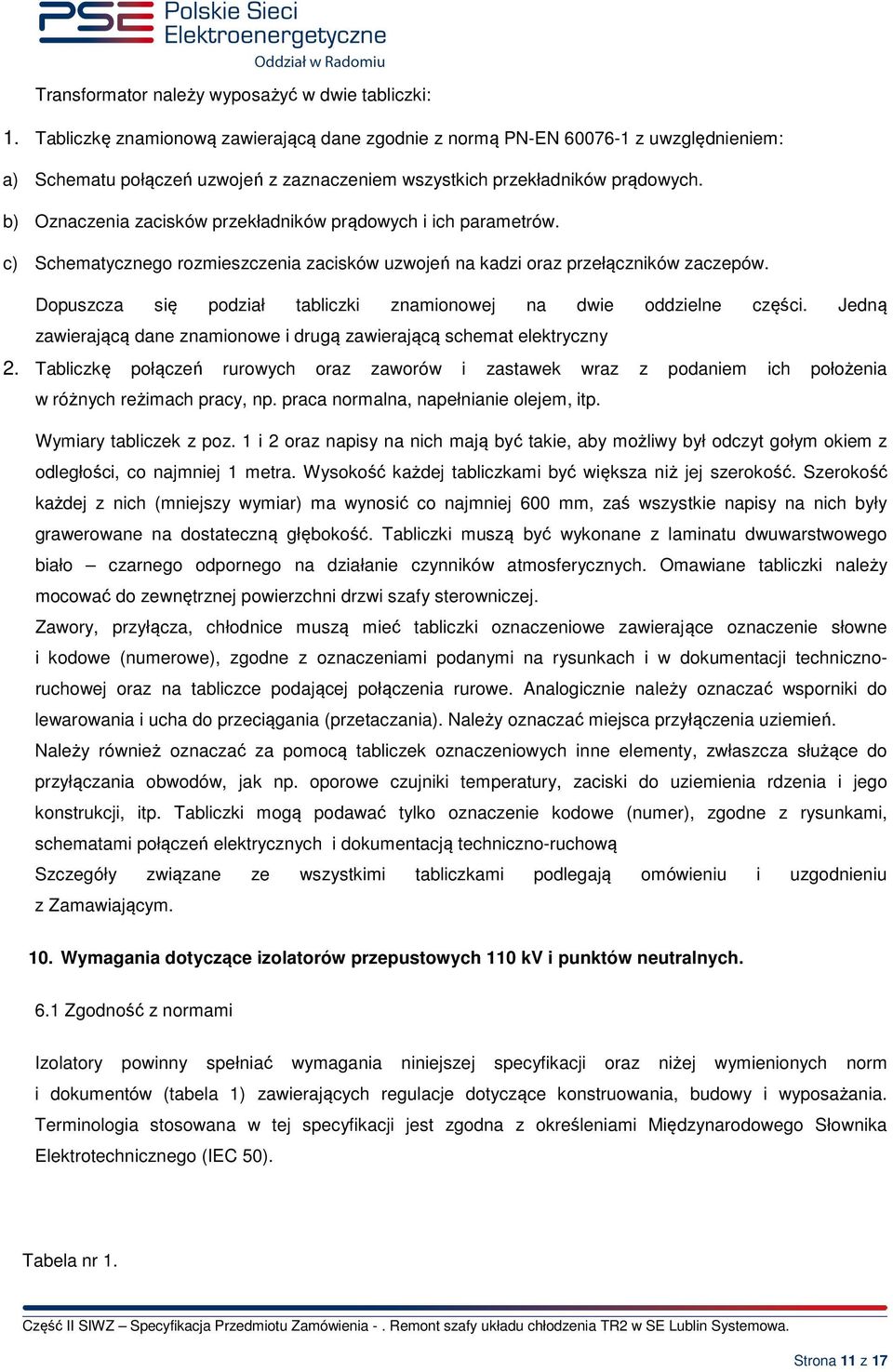 b) Oznaczenia zacisków przekładników prądowych i ich parametrów. c) Schematycznego rozmieszczenia zacisków uzwojeń na kadzi oraz przełączników zaczepów.