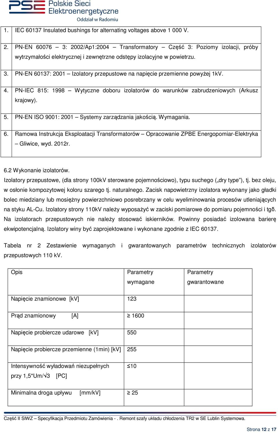 4. PN-IEC 815: 1998 Wytyczne doboru izolatorów do warunków zabrudzeniowych (Arkusz krajowy). 5. PN-EN ISO 9001: 2001 Systemy zarządzania jakością. Wymagania. 6.