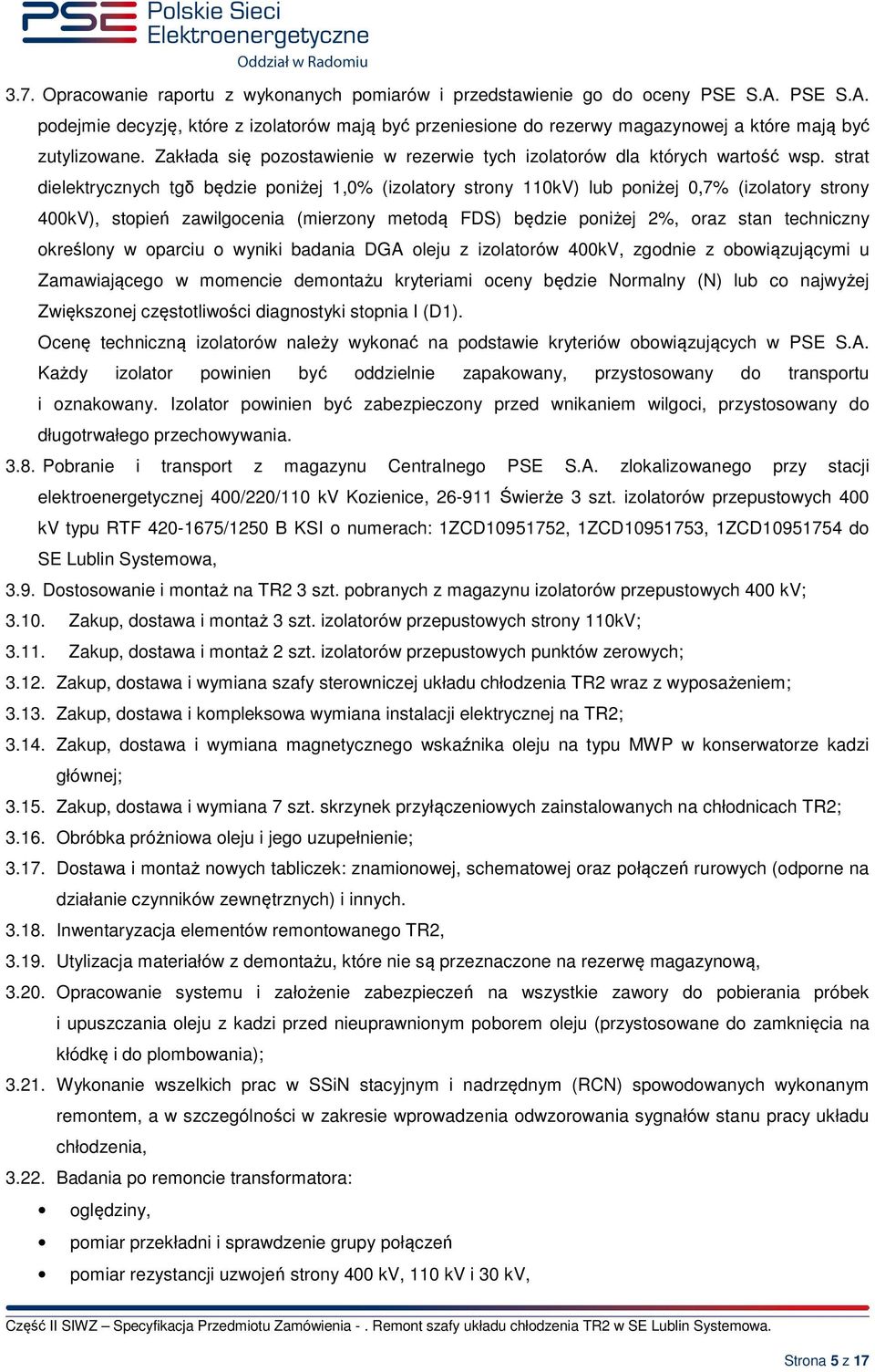 strat dielektrycznych tgδ będzie poniżej 1,0% (izolatory strony 110kV) lub poniżej 0,7% (izolatory strony 400kV), stopień zawilgocenia (mierzony metodą FDS) będzie poniżej 2%, oraz stan techniczny