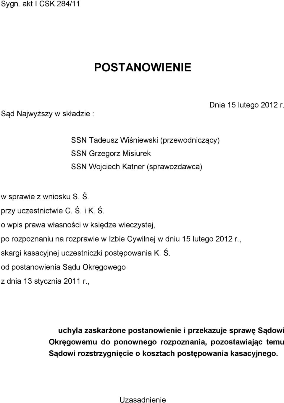 przy uczestnictwie C. Ś. i K. Ś. o wpis prawa własności w księdze wieczystej, po rozpoznaniu na rozprawie w Izbie Cywilnej w dniu 15 lutego 2012 r.