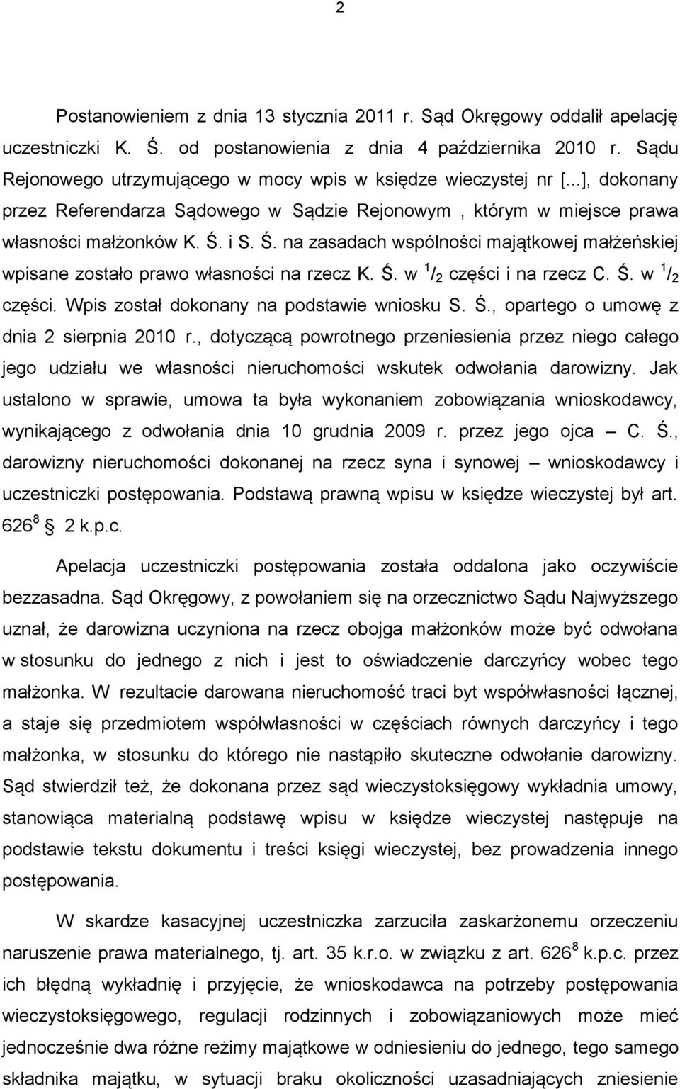 i S. Ś. na zasadach wspólności majątkowej małżeńskiej wpisane zostało prawo własności na rzecz K. Ś. w 1 / 2 części i na rzecz C. Ś. w 1 / 2 części. Wpis został dokonany na podstawie wniosku S. Ś., opartego o umowę z dnia 2 sierpnia 2010 r.