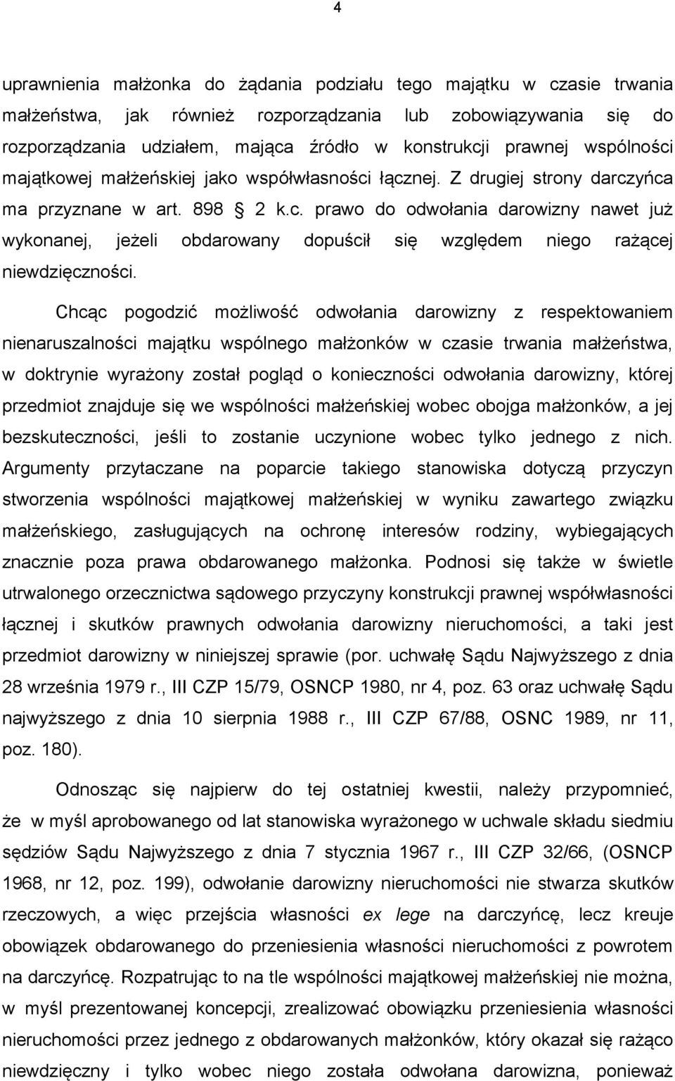 Chcąc pogodzić możliwość odwołania darowizny z respektowaniem nienaruszalności majątku wspólnego małżonków w czasie trwania małżeństwa, w doktrynie wyrażony został pogląd o konieczności odwołania