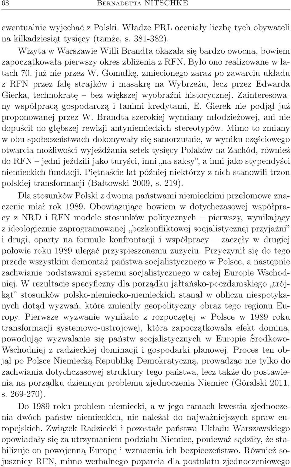 Gomułkę, zmiecionego zaraz po zawarciu układu z RFN przez falę strajków i masakrę na Wybrzeżu, lecz przez Edwarda Gierka, technokratę bez większej wyobraźni historycznej.