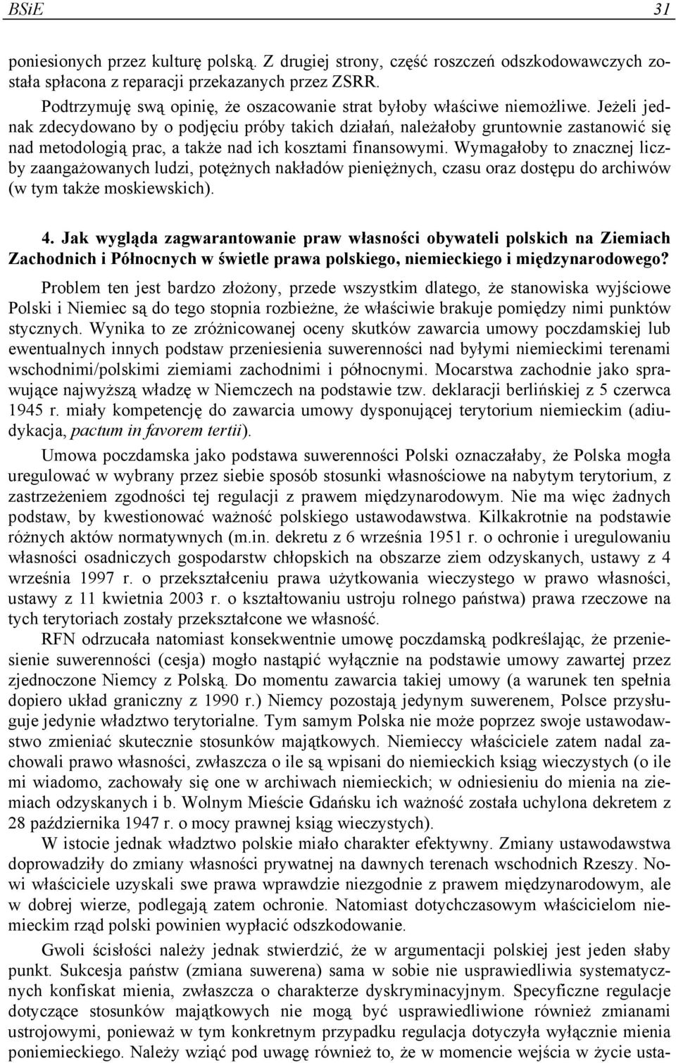 Jeżeli jednak zdecydowano by o podjęciu próby takich działań, należałoby gruntownie zastanowić się nad metodologią prac, a także nad ich kosztami finansowymi.