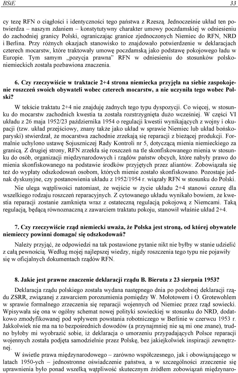 Berlina. Przy różnych okazjach stanowisko to znajdowało potwierdzenie w deklaracjach czterech mocarstw, które traktowały umowę poczdamską jako podstawę pokojowego ładu w Europie.