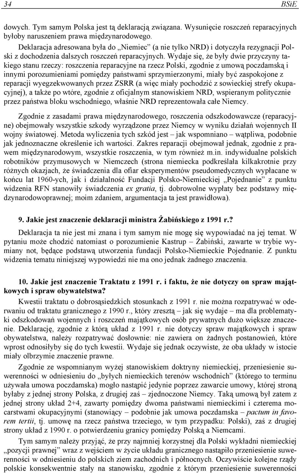 Wydaje się, że były dwie przyczyny takiego stanu rzeczy: roszczenia reparacyjne na rzecz Polski, zgodnie z umową poczdamską i innymi porozumieniami pomiędzy państwami sprzymierzonymi, miały być