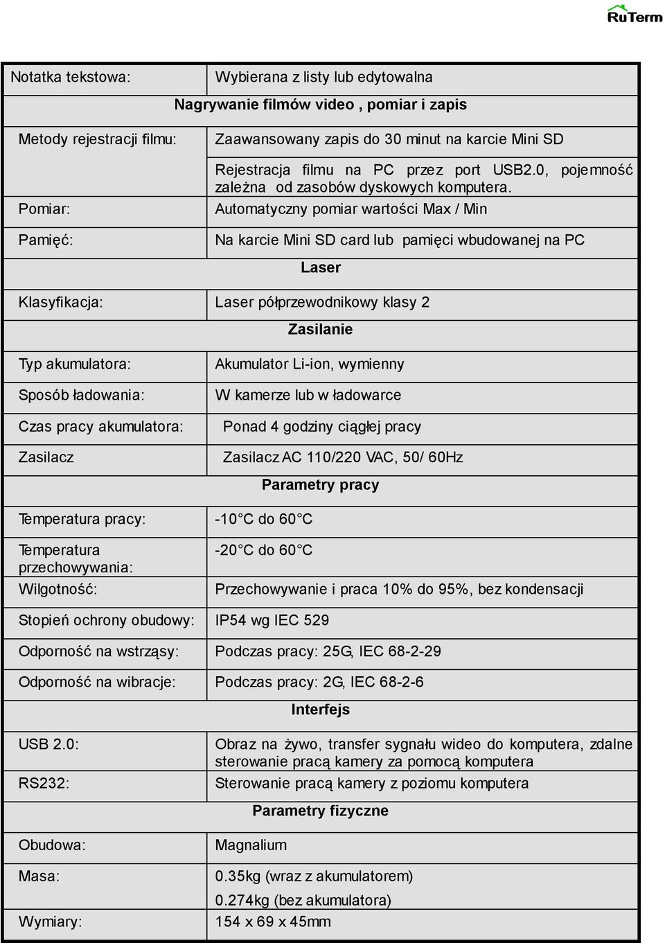 Automatyczny pomiar wartości Max / Min Na karcie Mini SD card lub pamięci wbudowanej na PC Laser Klasyfikacja: Laser półprzewodnikowy klasy 2 Zasilanie Typ akumulatora: Sposób ładowania: Czas pracy