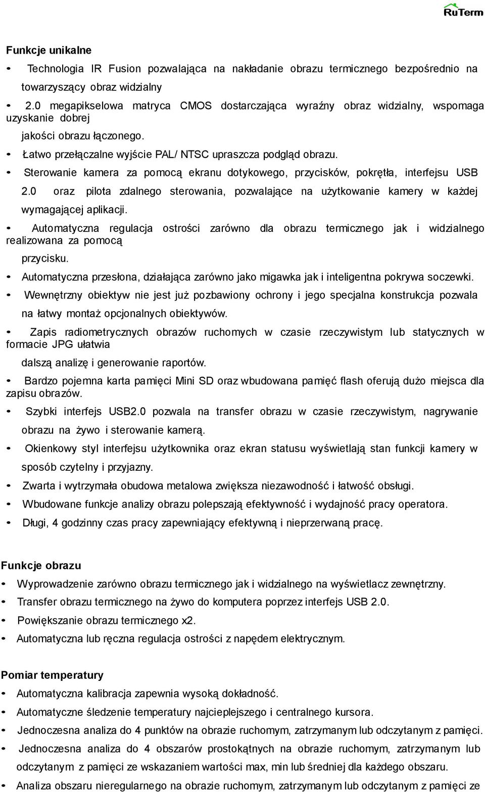 Sterowanie kamera za pomocą ekranu dotykowego, przycisków, pokrętła, interfejsu USB 2.0 oraz pilota zdalnego sterowania, pozwalające na użytkowanie kamery w każdej wymagającej aplikacji.