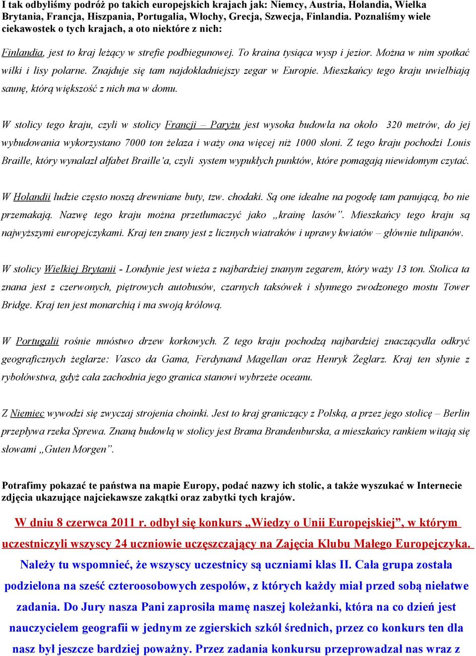 Znajduje się tam najdokładniejszy zegar w Europie. Mieszkańcy tego kraju uwielbiają saunę, którą większość z nich ma w domu.