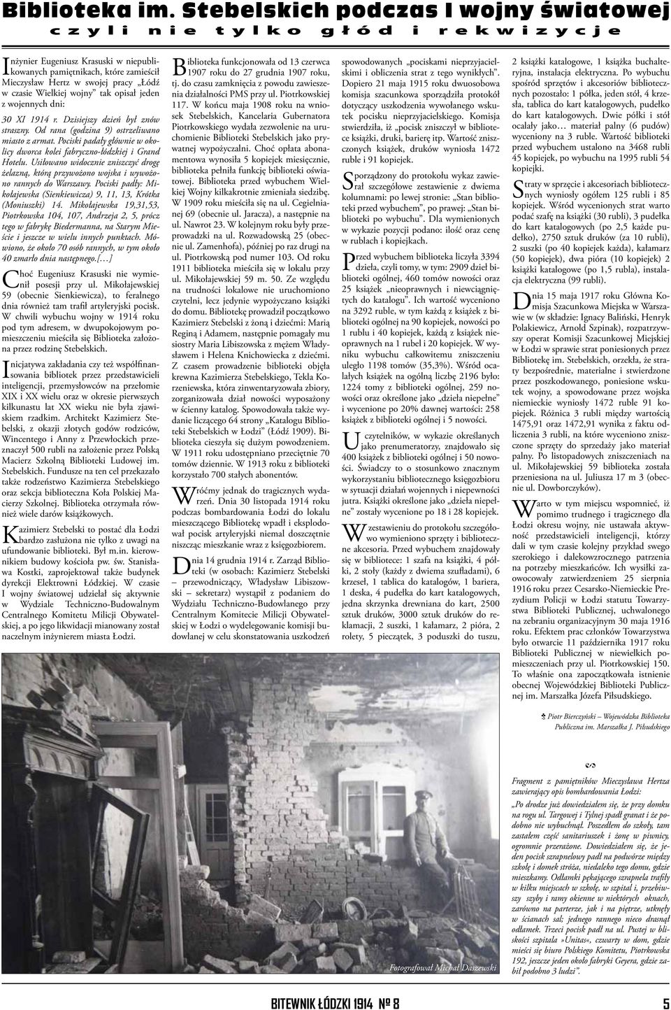 Wielkiej wojny tak opisał jeden z wojennych dni: 30 XI 1914 r. Dzisiejszy dzień był znów straszny. Od rana (godzina 9) ostrzeliwano miasto z armat.