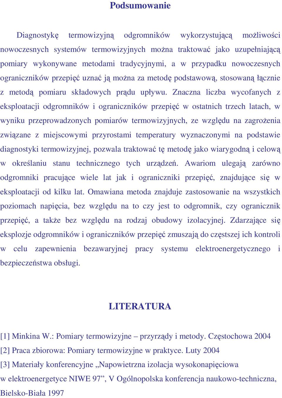 Znaczna liczba wycofanych z eksploatacji odgromników i ograniczników przepięć w ostatnich trzech latach, w wyniku przeprowadzonych pomiarów termowizyjnych, ze względu na zagroŝenia związane z