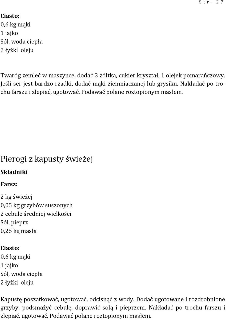 Pierogi z kapusty świeżej Składniki Farsz: 2 kg świeżej 0,05 kg grzybów suszonych 2 cebule średniej wielkości Sól, pieprz 0,25 kg masła Ciasto: 0,6 kg mąki 1 jajko Sól, woda