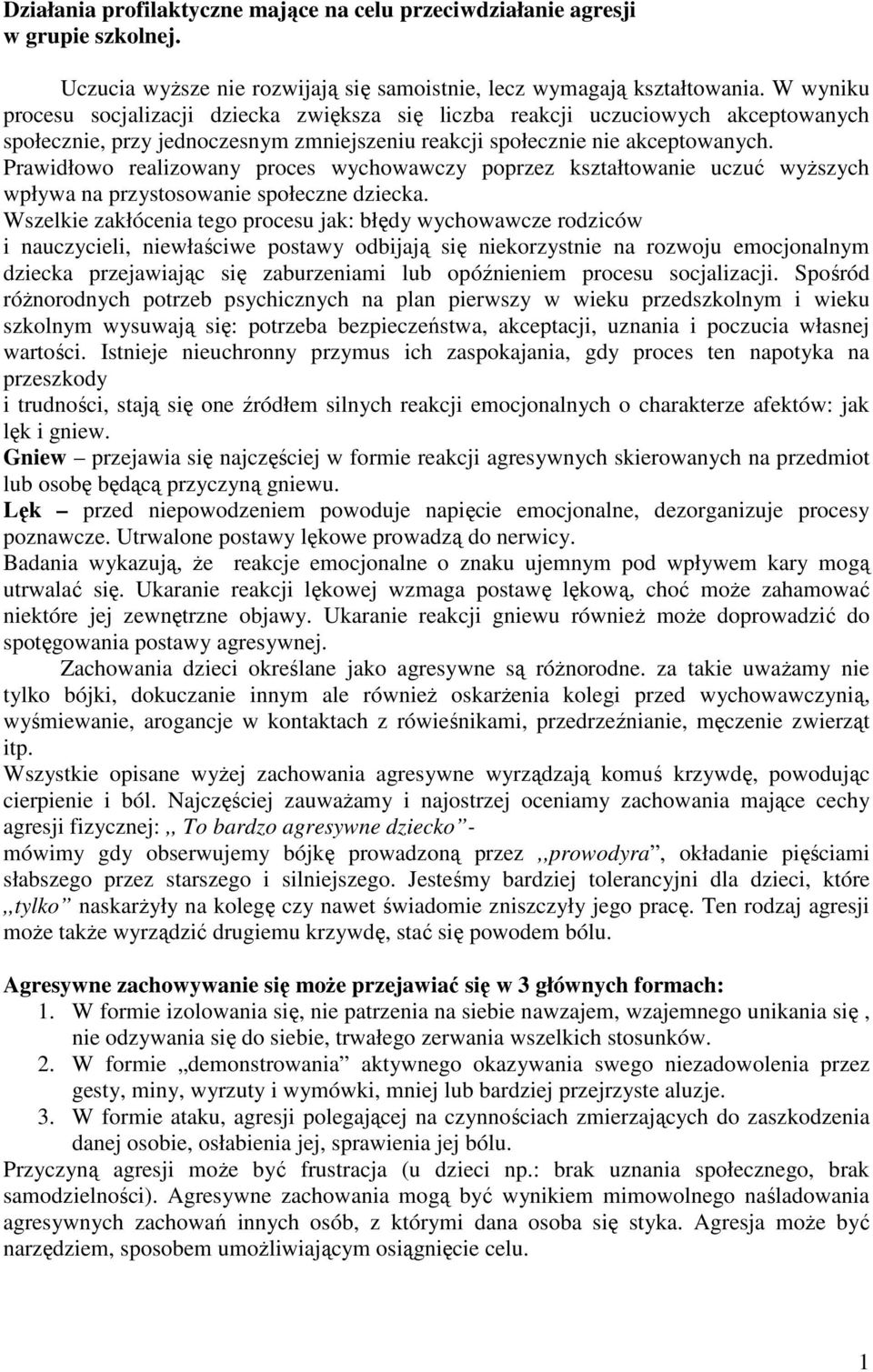 Prawidłowo realizowany proces wychowawczy poprzez kształtowanie uczuć wyŝszych wpływa na przystosowanie społeczne dziecka.