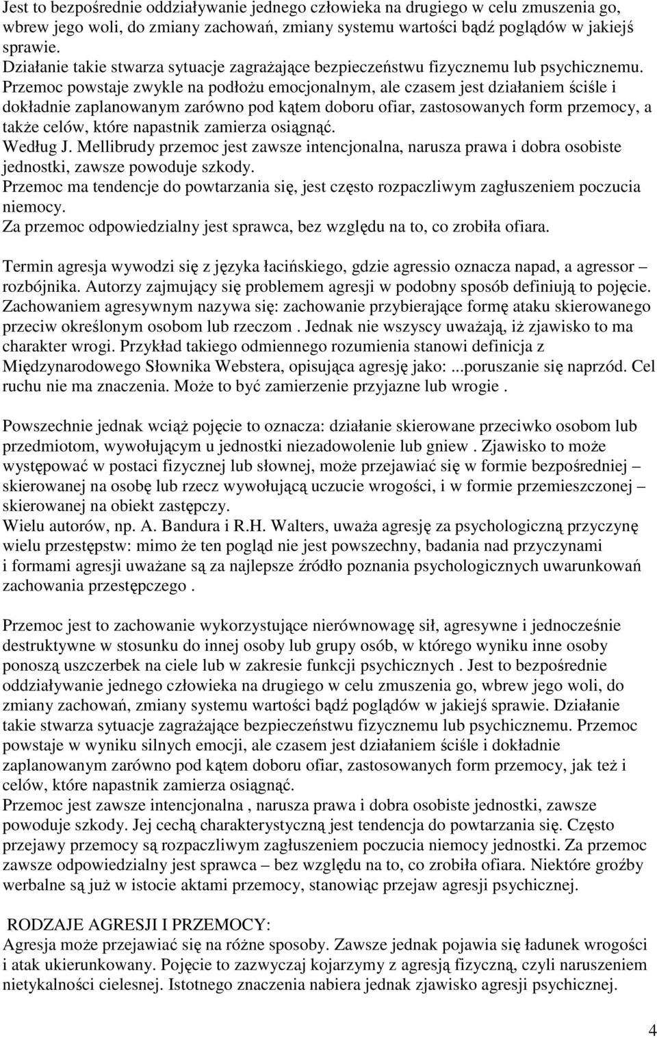 Przemoc powstaje zwykle na podłoŝu emocjonalnym, ale czasem jest działaniem ściśle i dokładnie zaplanowanym zarówno pod kątem doboru ofiar, zastosowanych form przemocy, a takŝe celów, które napastnik