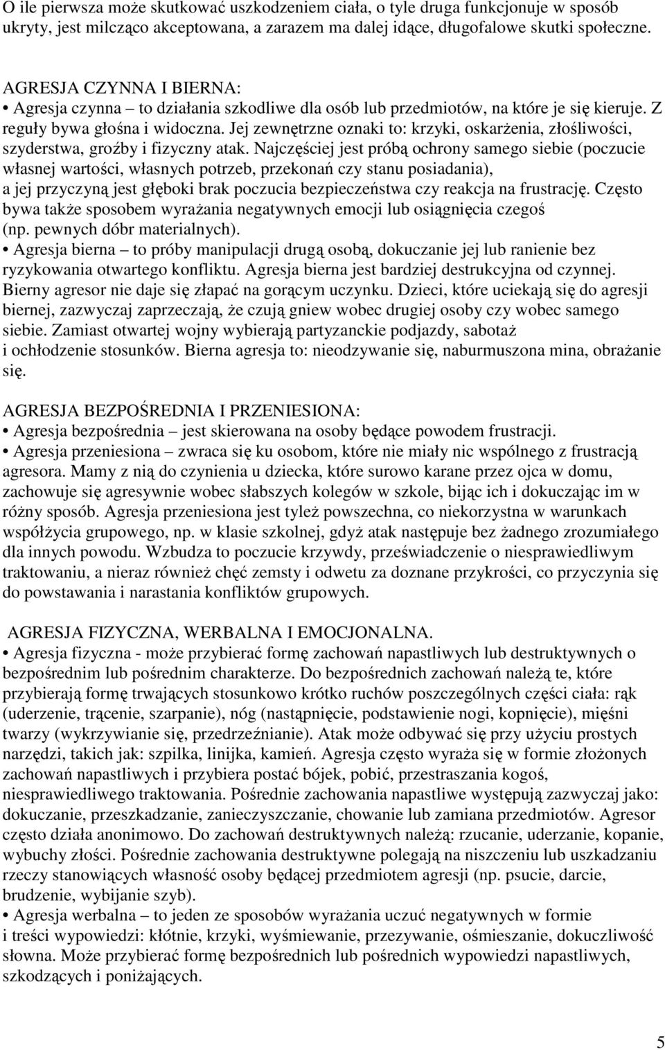 Jej zewnętrzne oznaki to: krzyki, oskarŝenia, złośliwości, szyderstwa, groźby i fizyczny atak.
