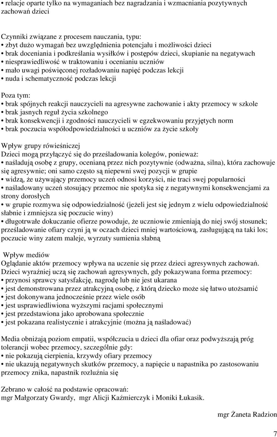 nuda i schematyczność podczas lekcji Poza tym: brak spójnych reakcji nauczycieli na agresywne zachowanie i akty przemocy w szkole brak jasnych reguł Ŝycia szkolnego brak konsekwencji i zgodności